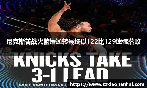 尼克斯苦战火箭遭逆转最终以122比129遗憾落败